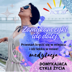 "Zamykam cykl, idę dalej"- głęboka medytacja przejścia dla tych, którzy już poczuli zmianę i chcą z pełną świadomością domknąć jeden etap i ruszyć w nowe.